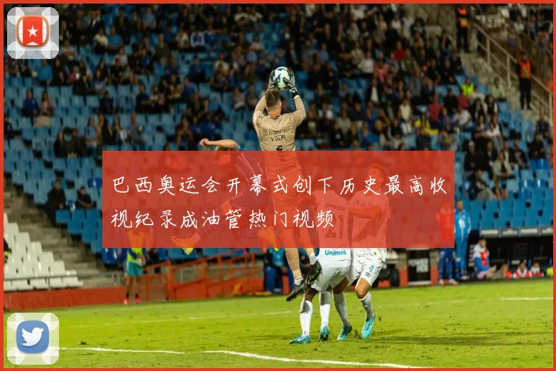 巴西奥运会开幕式创下历史最高收视纪录成油管热门视频
