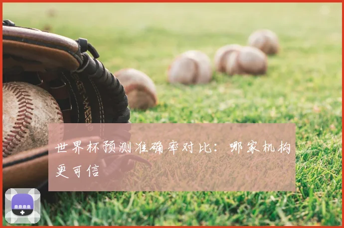 世界杯预测准确率对比：哪家机构更可信