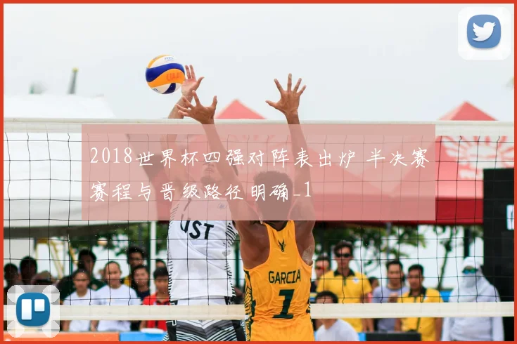 2018世界杯四强对阵表出炉 半决赛赛程与晋级路径明确_1