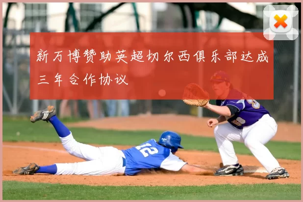 新万博赞助英超切尔西俱乐部达成三年合作协议