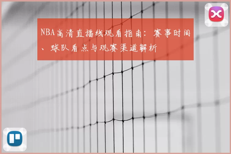 NBA高清直播线观看指南：赛事时间、球队看点与观赛渠道解析