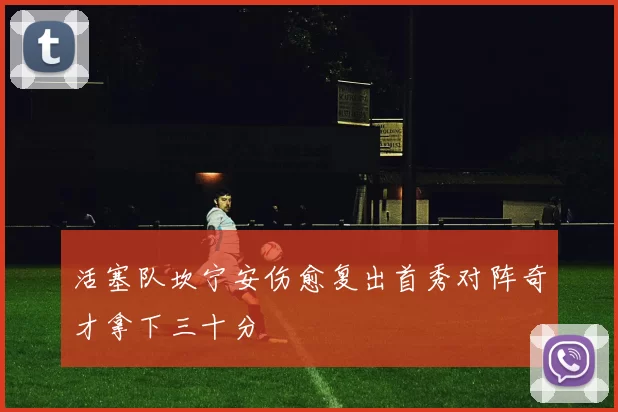 活塞队坎宁安伤愈复出首秀对阵奇才拿下三十分